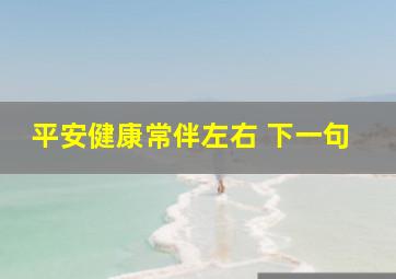 平安健康常伴左右 下一句